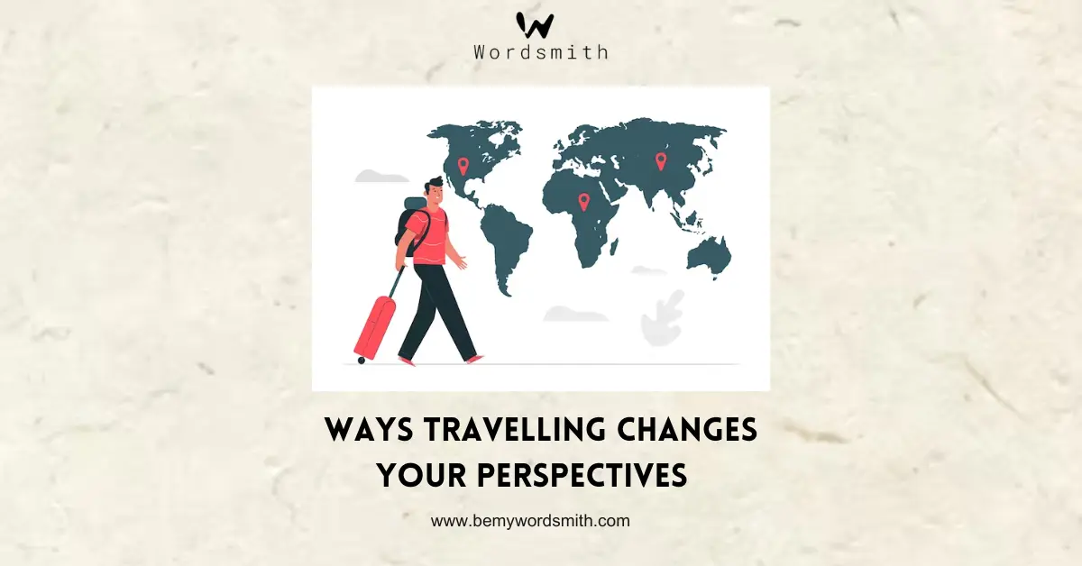 Ways Traveling Changes Your Perspectives